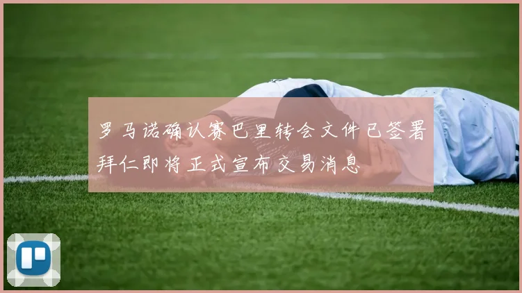 罗马诺确认赛巴里转会文件已签署拜仁即将正式宣布交易消息